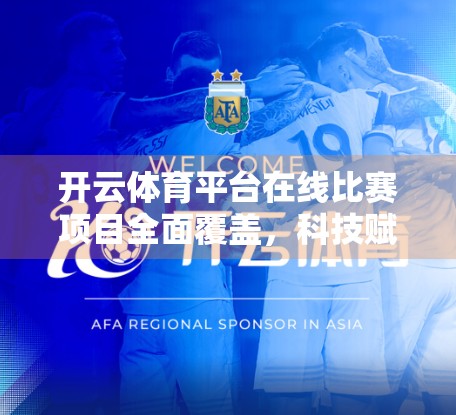 开云体育平台在线比赛项目全面覆盖，科技赋能，让全民运动触手可及！