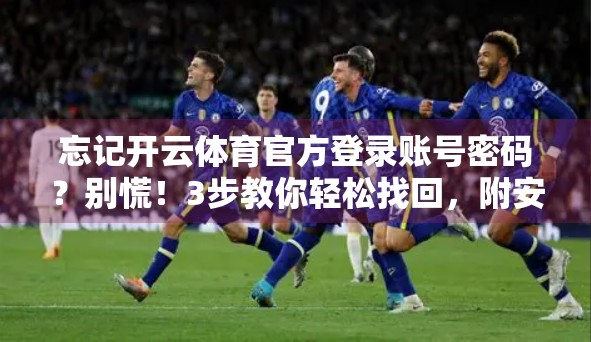 忘记开云体育官方登录账号密码？别慌！3步教你轻松找回，附安全提示！