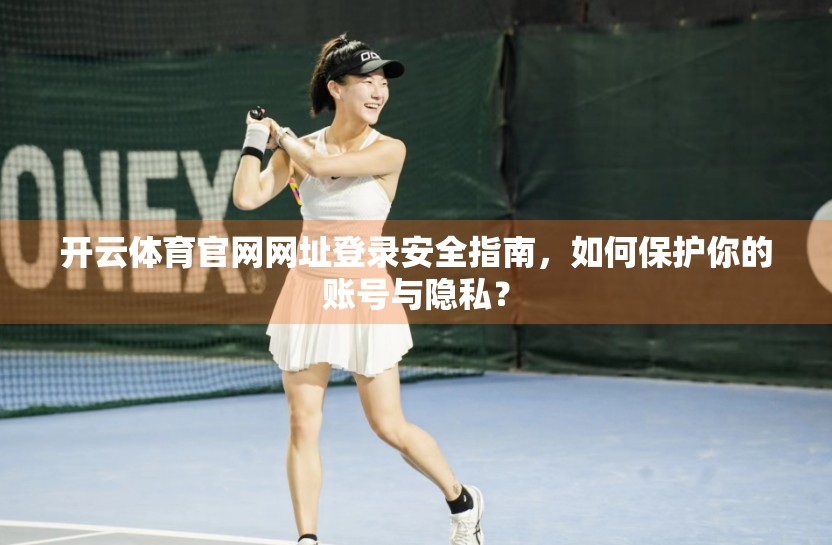 开云体育官网网址登录安全指南，如何保护你的账号与隐私？