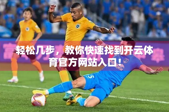 轻松几步，教你快速找到开云体育官方网站入口！