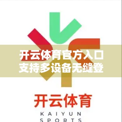 开云体育官方入口支持多设备无缝登录，开启智慧观赛新时代！