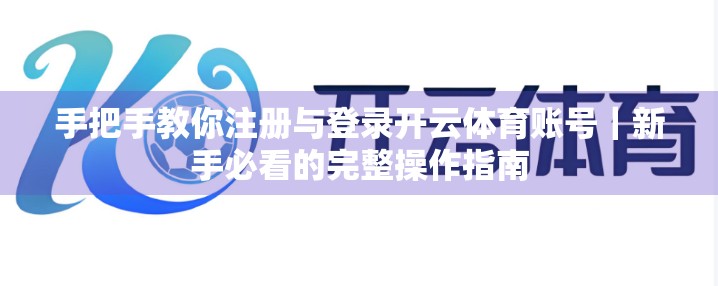 手把手教你注册与登录开云体育账号｜新手必看的完整操作指南