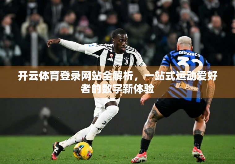 开云体育登录网站全解析，一站式运动爱好者的数字新体验