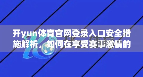 开yun体育官网登录入口安全措施解析，如何在享受赛事激情的同时守护你的数字隐私？