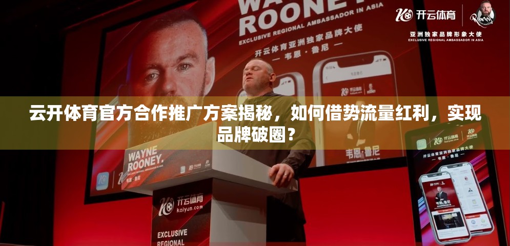 云开体育官方合作推广方案揭秘，如何借势流量红利，实现品牌破圈？