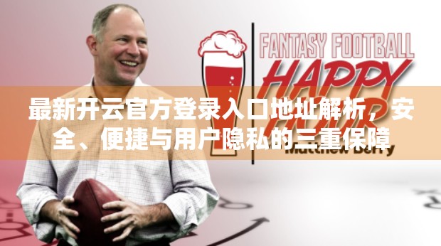 最新开云官方登录入口地址解析，安全、便捷与用户隐私的三重保障