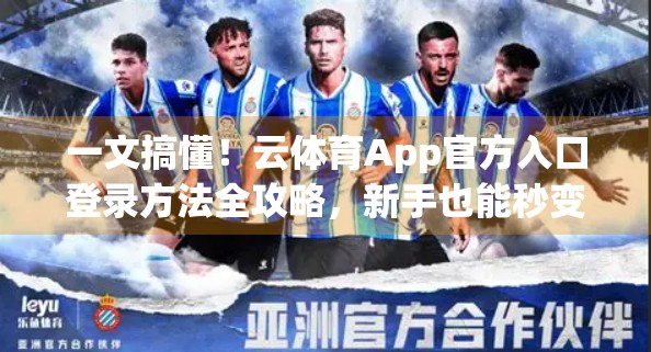 一文搞懂！云体育App官方入口登录方法全攻略，新手也能秒变老手！