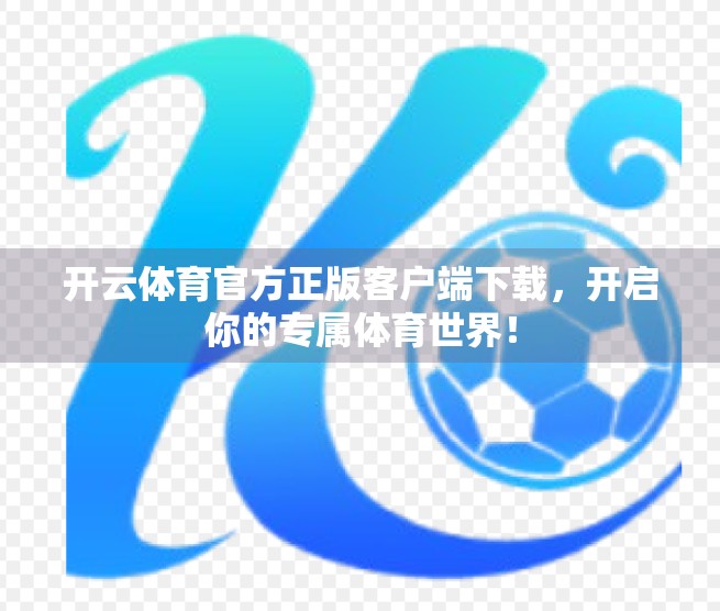 开云体育官方正版客户端下载，开启你的专属体育世界！