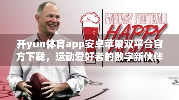 开yun体育app安卓苹果双平台官方下载，运动爱好者的数字新伙伴，真的值得信赖吗？