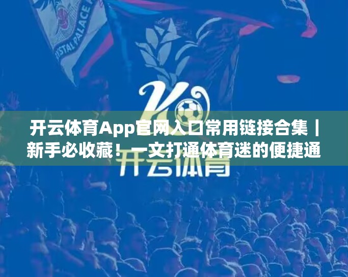 开云体育App官网入口常用链接合集｜新手必收藏！一文打通体育迷的便捷通道