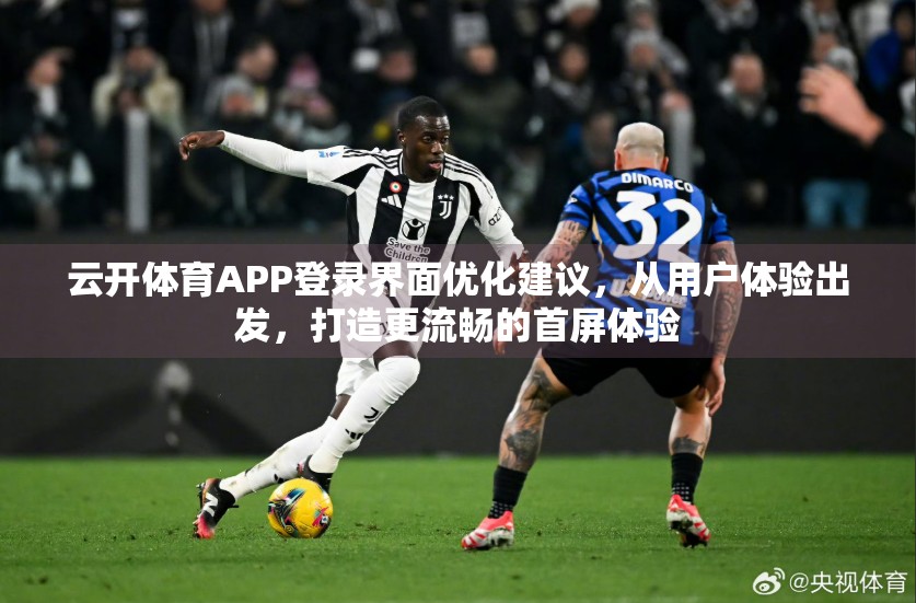 云开体育APP登录界面优化建议，从用户体验出发，打造更流畅的首屏体验