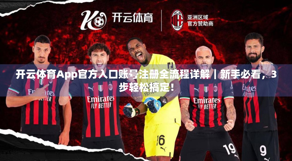 开云体育App官方入口账号注册全流程详解｜新手必看，3步轻松搞定！