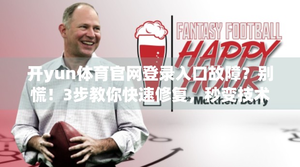 开yun体育官网登录入口故障？别慌！3步教你快速修复，秒变技术达人！