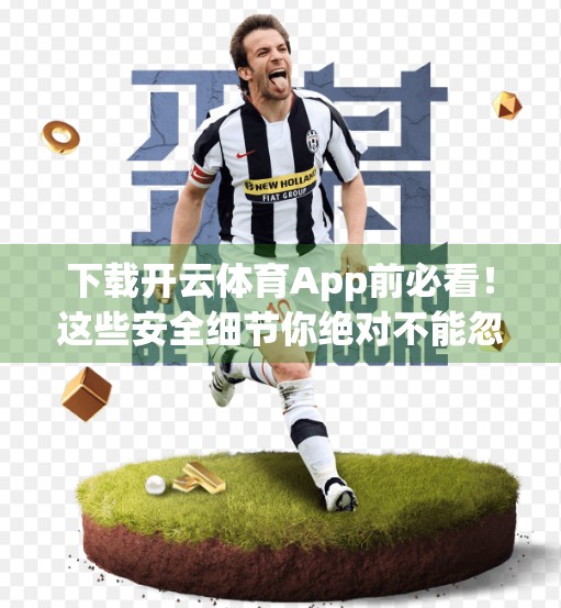 下载开云体育App前必看！这些安全细节你绝对不能忽略！
