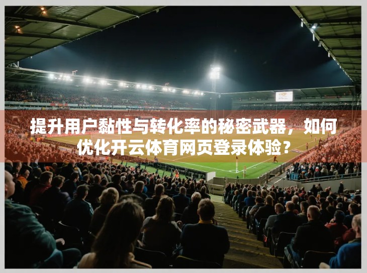 提升用户黏性与转化率的秘密武器，如何优化开云体育网页登录体验？