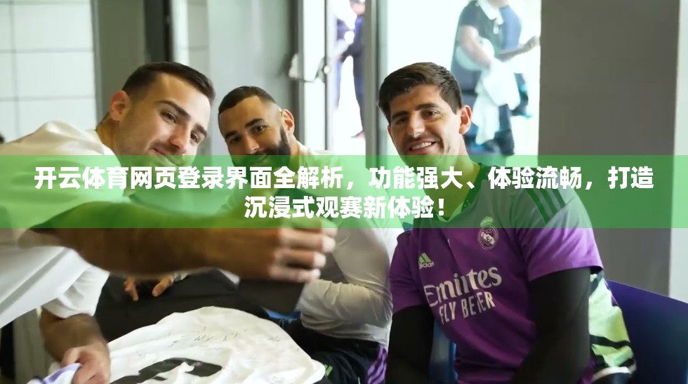 开云体育网页登录界面全解析，功能强大、体验流畅，打造沉浸式观赛新体验！