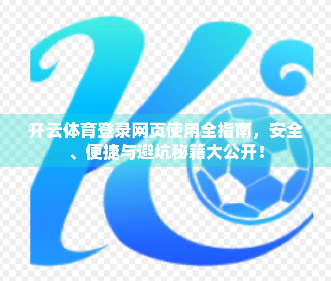 开云体育登录网页使用全指南，安全、便捷与避坑秘籍大公开！