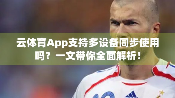 云体育App支持多设备同步使用吗？一文带你全面解析！