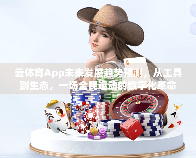云体育App未来发展趋势预测，从工具到生态，一场全民运动的数字化革命