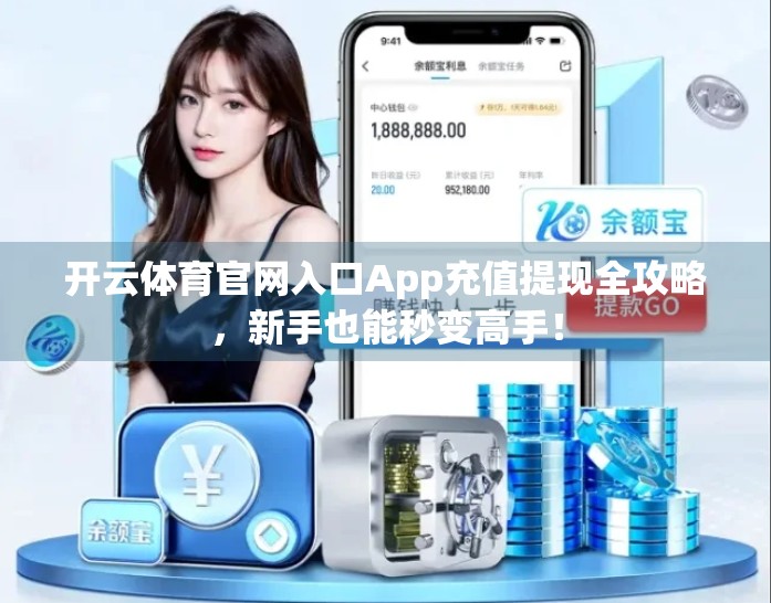 开云体育官网入口App充值提现全攻略，新手也能秒变高手！