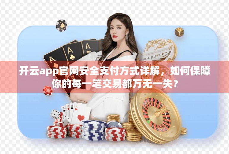 开云app官网安全支付方式详解，如何保障你的每一笔交易都万无一失？