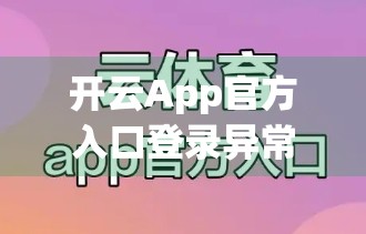 开云App官方入口登录异常？别慌！手把手教你快速解决5大常见问题！