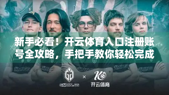 新手必看！开云体育入口注册账号全攻略，手把手教你轻松完成注册流程（附避坑指南）